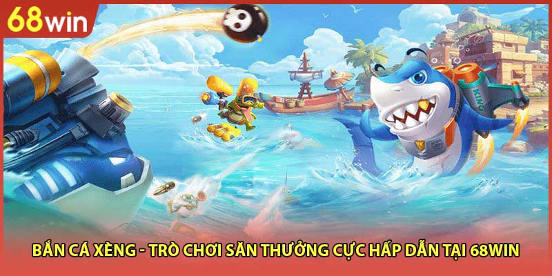 Bắn Cá Xèng - Trò Chơi Săn Thưởng Cực Hấp Dẫn Tại 68WIN - WINZEN96