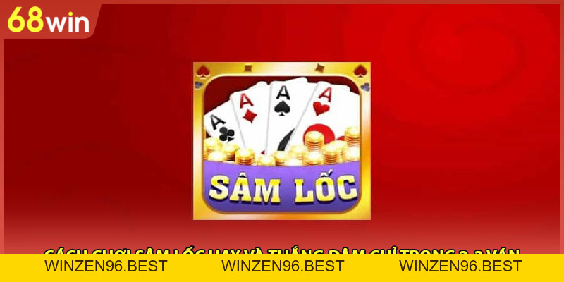Cách Chơi Sâm Lốc Hay Và Thắng Đậm Chỉ Trong 2-3 Ván - WINZEN96