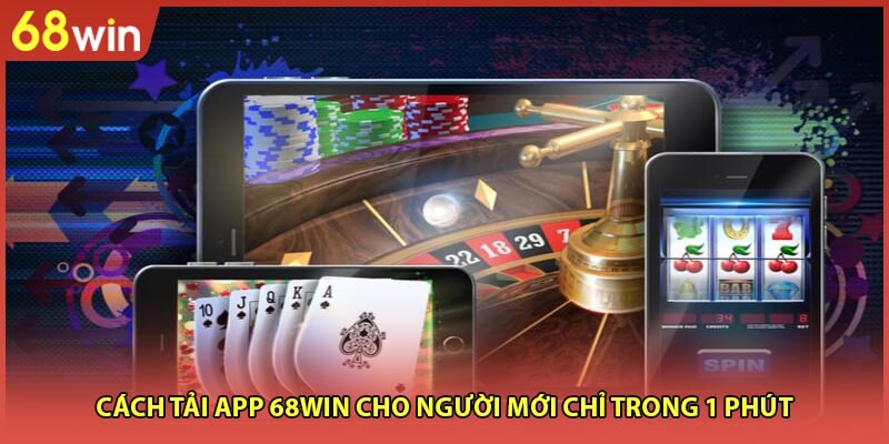 Tải App 68WIN Trong 1 Phút - Cá Cược Mọi Lúc Mọi Nơi - WINZEN96