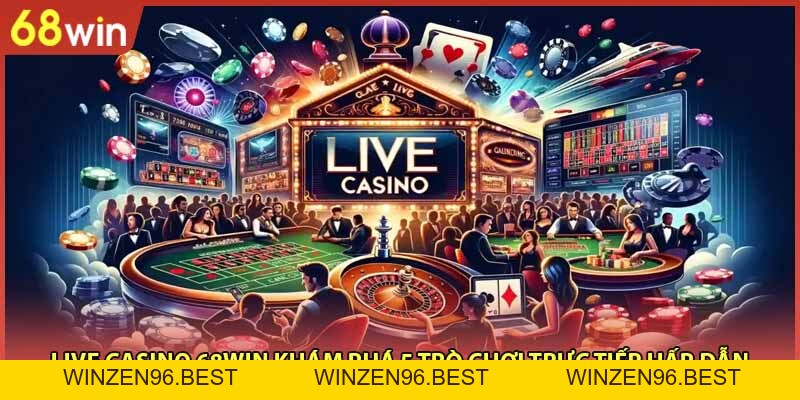 Live Casino 68WIN Khám Phá 5 Trò Chơi Trực Tiếp Hấp Dẫn - WINZEN96