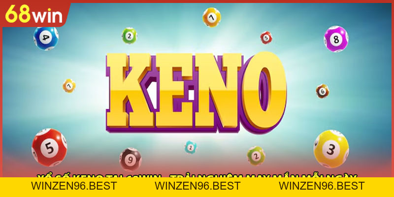 Xổ Số Keno Tại 68WIN - Trải Nghiệm May Mắn Mỗi Ngày - WINZEN96